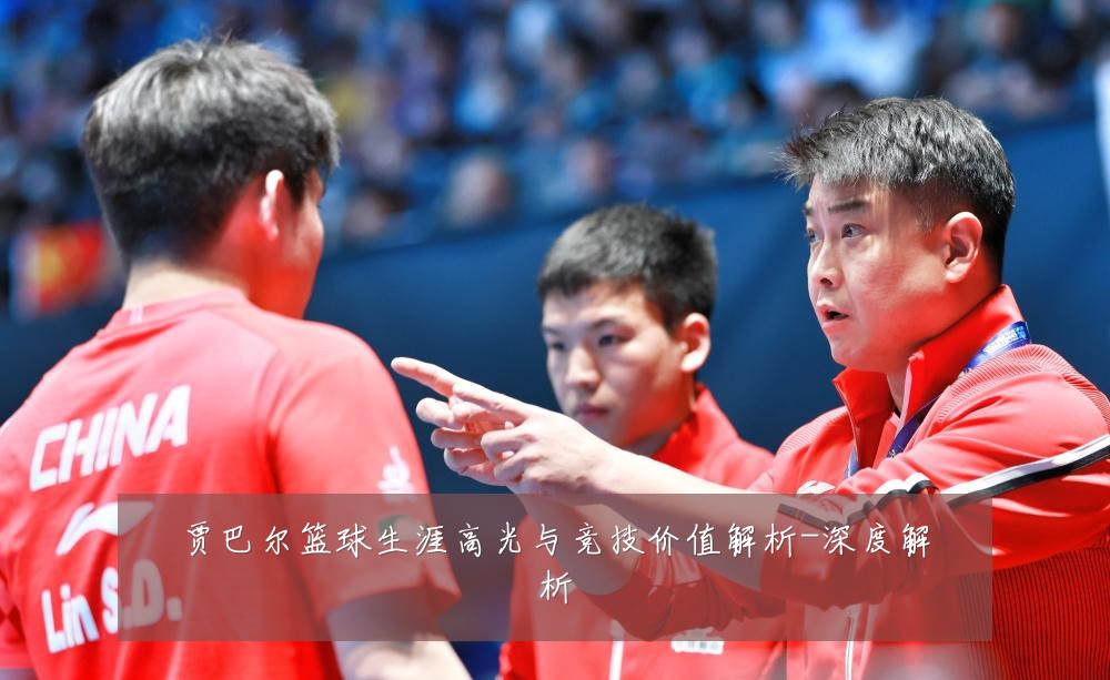 贾巴尔篮球生涯高光与竞技价值解析-深度解析